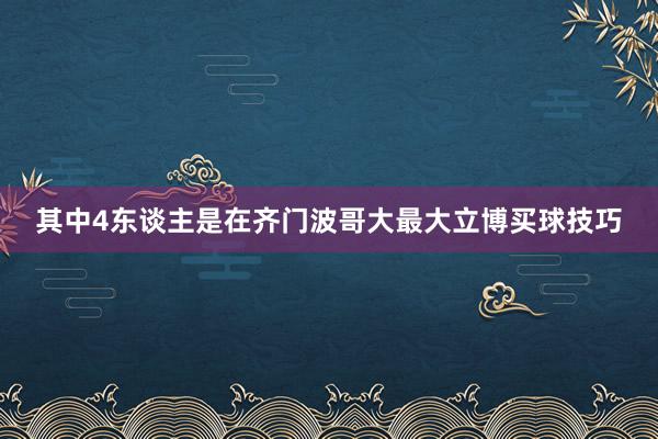 其中4东谈主是在齐门波哥大最大立博买球技巧