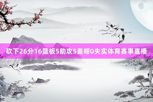 砍下26分16篮板5助攻5盖帽0失实体育赛事直播