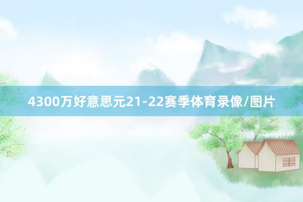 4300万好意思元　　21-22赛季体育录像/图片