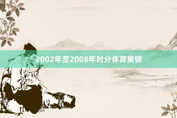 2002年至2008年时分体育集锦